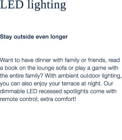 LED lighting Stay outside even longer Want to have dinner with family or friends, read a book on the lounge sofa or p...