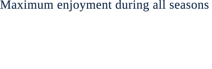 Maximum enjoyment during all seasons 