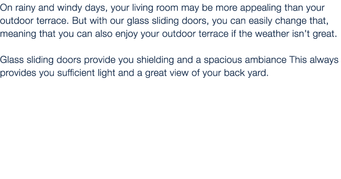 On rainy and windy days, your living room may be more appealing than your outdoor terrace. But with our glass sliding...