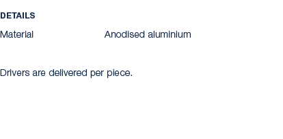 Details Material Anodised aluminium Drivers are delivered per piece.