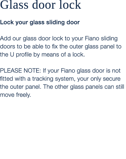 Glass door lock Lock your glass sliding door Add our glass door lock to your Fiano sliding doors to be able to fix th...