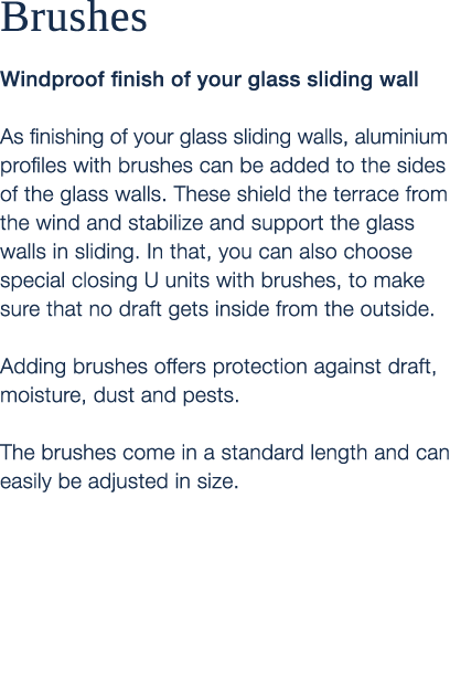Brushes Windproof finish of your glass sliding wall As finishing of your glass sliding walls, aluminium profiles with...