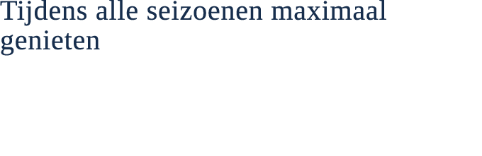 Tijdens alle seizoenen maximaal genieten 