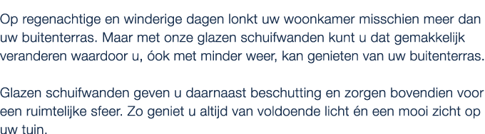 Op regenachtige en winderige dagen lonkt uw woonkamer misschien meer dan uw buitenterras. Maar met onze glazen schuif...