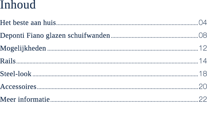 Inhoud Het beste aan huis 04 Deponti Fiano glazen schuifwanden 08 Mogelijkheden 12 Rails 14 Steel look 18 Accessoires...