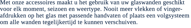 Met onze accessoires maakt u het gebruik van uw glaswanden geschikt voor elk moment, seizoen en weertype. Nooit meer ...